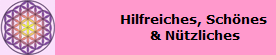 Hilfreiches, Schönes 
& Nützliches
